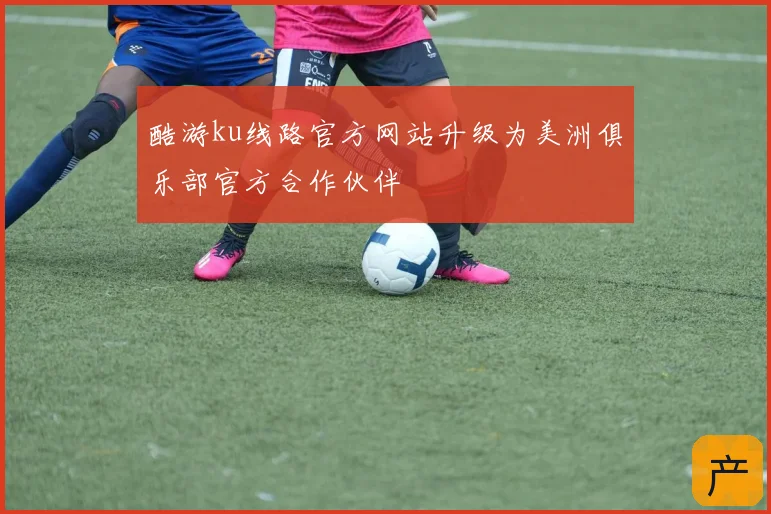酷游ku线路官方网站升级为美洲俱乐部官方合作伙伴